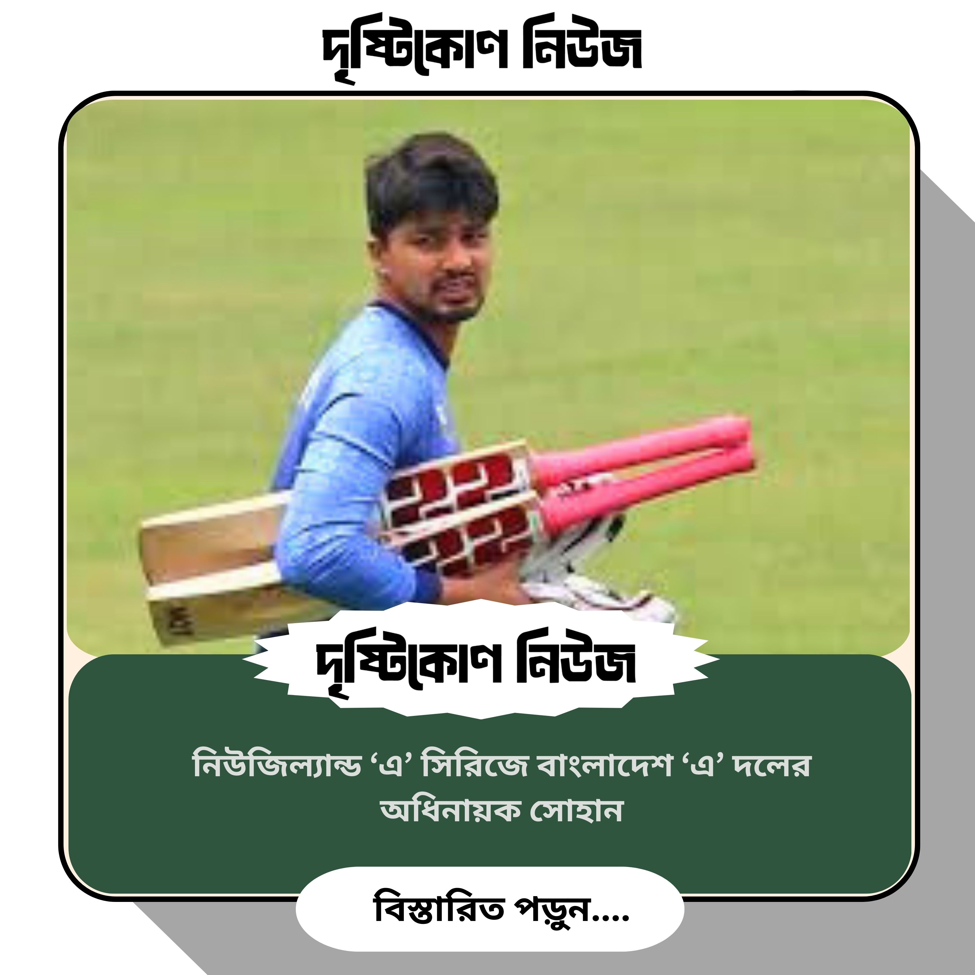 নিউজিল্যান্ড ‘এ’ সিরিজে বাংলাদেশ ‘এ’ দলের অধিনায়ক সোহান image