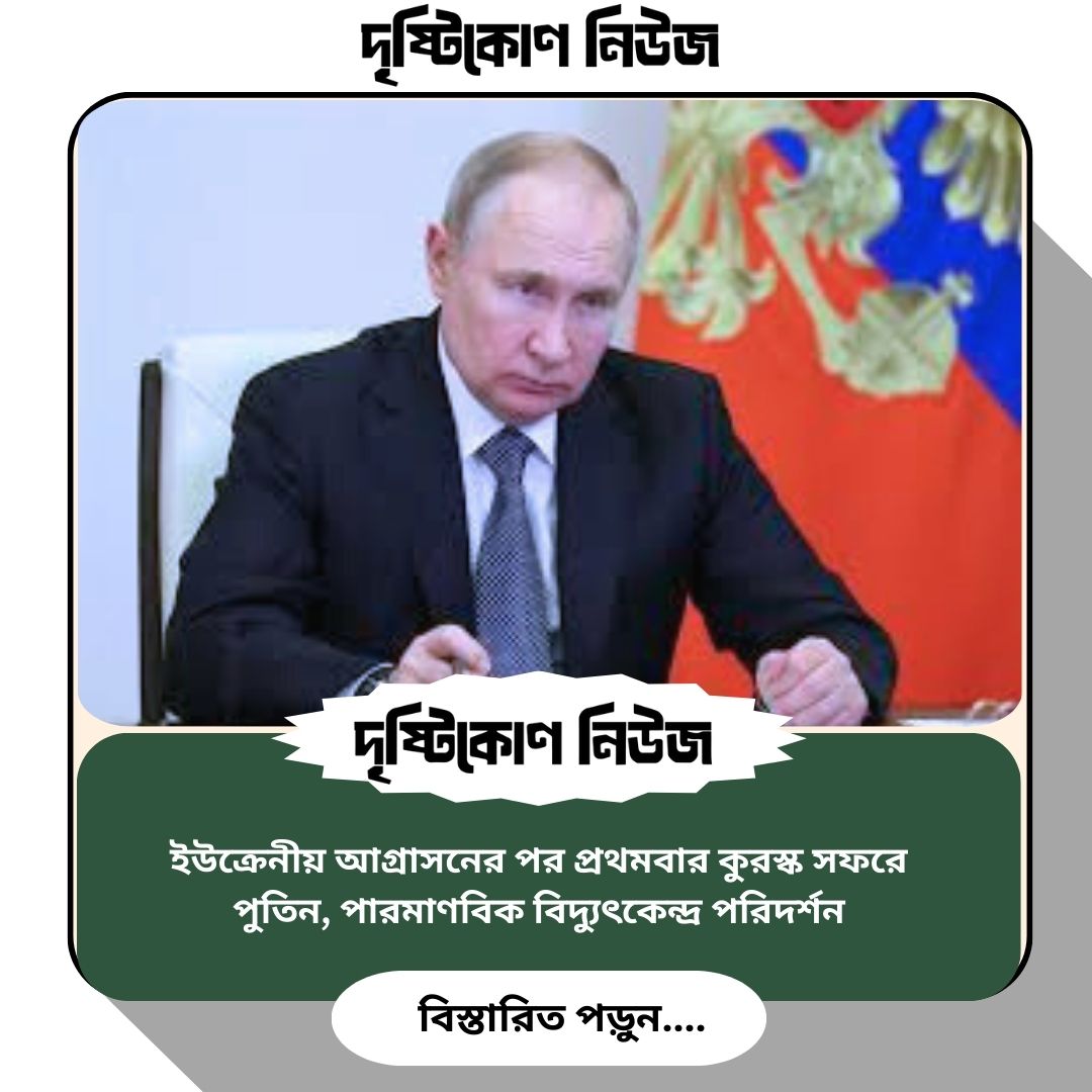 ইউক্রেনীয় আগ্রাসনের পর প্রথমবার কুরস্ক সফরে পুতিন, পারমাণবিক বিদ্যুৎকেন্দ্র পরিদর্শন image